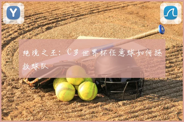 绝境之王：C罗世界杯任意球如何拯救球队