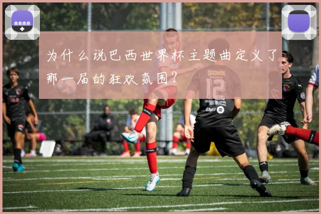 为什么说巴西世界杯主题曲定义了那一届的狂欢氛围？